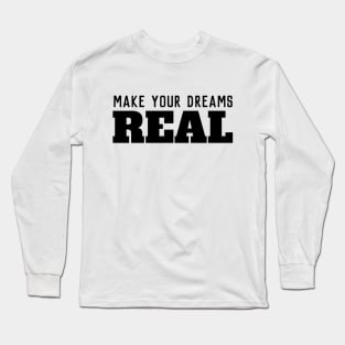Make your dreams real come true Long Sleeve T-Shirt